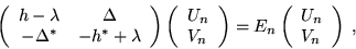 \begin{displaymath}
\left(
\begin{array}{cc}
h-\lambda & \Delta \\
-\Delta ^{\a...
...\left(
\begin{array}{l}
U_{n} \\
V_{n}
\end{array}\right) \;,
\end{displaymath}