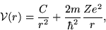 \begin{displaymath}
{\cal V}(r) = \frac{C}{r^2} + \frac{2m}{\hbar^2} \frac{Ze^2}{r},
\end{displaymath}