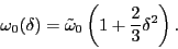 \begin{displaymath}
\omega_0(\delta)=\tilde{\omega}_0\left(1+{2\over 3}\delta^2\right).
\end{displaymath}