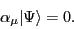 \begin{displaymath}
\alpha_\mu\vert\Psi\rangle=0.
\end{displaymath}