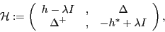 \begin{displaymath}
\mathcal{H} := \left(\begin{array}{ccc} h-\lambda I &,& \Delta \\
\Delta^+&,& -h^*+\lambda I\end{array}\right) ,
\end{displaymath}