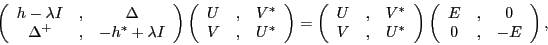 \begin{displaymath}
\left(\begin{array}{ccc} h-\lambda I &,& \Delta \\
\Delta...
...(\begin{array}{ccc} E &,& 0 \\
0 &,& -E \end{array}\right) ,
\end{displaymath}