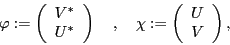 \begin{displaymath}
\varphi := \left(\begin{array}{c} V^* \\ U^* \end{array}\ri...
...uad
\chi := \left(\begin{array}{c} U \\ V \end{array}\right),
\end{displaymath}