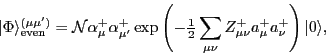 \begin{displaymath}
\vert\Phi\rangle^{(\mu\mu')}_{\mbox{\rm\scriptsize {even}}}...
...um_{\mu\nu}
Z^+_{\mu\nu} a^+_\mu a^+_\nu\right)\vert\rangle ,
\end{displaymath}