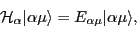 \begin{displaymath}
\mathcal{H}_\alpha \vert\alpha \mu\rangle = E_{\alpha\mu} \vert\alpha \mu\rangle,
\end{displaymath}