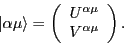 \begin{displaymath}
\vert\alpha \mu\rangle
=
\left (
\begin{array}{c}
U^{\alpha\mu} \\
V^{\alpha\mu}
\end{array} \right ).
\end{displaymath}