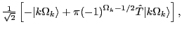 $\displaystyle {\textstyle{\frac{1}{\sqrt{2}}}}\left[-\vert k\Omega_k\rangle +\pi
(-1)^{\Omega_k-1/2} \hat{T}\vert k\Omega_k\rangle\right],$