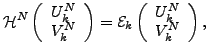 $\displaystyle {\cal H}^{N}\left( \begin{array}{c} U_k^N \\ V_k^N \end{array} \right) ={\cal E}_k\left( \begin{array}{c} U_k^N \\ V_k^N \end{array} \right) ,$