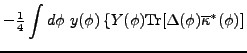 $\displaystyle -\tfrac{1}{4}\int d\phi \,\,y(\phi )\left\{ Y(\phi
){\rm Tr}
[\Delta (\phi )\overline{\kappa }^{\ast }(\phi )]\right.$