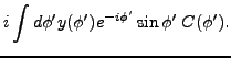 $\displaystyle i\int d\phi^{\prime }y(\phi^{\prime })e^{-i\phi^{\prime }}\sin
\phi^{\prime }\;C(\phi^{\prime }).$