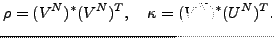 $\displaystyle \rho =(V^N)^{\ast }(V^N)^{T},\quad \kappa =(V^N)^{\ast }(U^N)^{T}.$