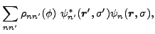 $\displaystyle \sum_{nn^{\prime }}\rho_{nn^{\prime }}(\phi )~\psi_{n^{\prime
}}^{\ast }({\bm r^{\prime }},\sigma^{\prime })\psi_{n}({\bm
r},\sigma ),$