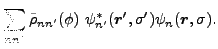 $\displaystyle \sum_{nn^{\prime }}\tilde{\rho}_{nn^{\prime }}(\phi )
~\psi_{n^{\prime }}^{\ast }({\bm r^{\prime }},\sigma^{\prime })
\psi_{n}({\bm r},\sigma ).$