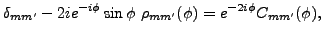 $\displaystyle \delta_{mm^{\prime }}-2ie^{-i\phi }\sin \phi ~\rho_{mm^{\prime }}(\phi )=e^{-2i\phi }C_{mm^{\prime }}(\phi ),$