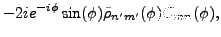 $\displaystyle -2ie^{-i\phi }\sin(\phi )\tilde{\rho}_{n^{\prime
}m^{\prime }}(\phi )C_{mn}(\phi ),$