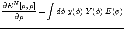 $\displaystyle \frac{\partial E^{N}[\rho ,\tilde{\rho}]}{\partial \rho } =\int d\phi
~y(\phi )~Y(\phi )~E(\phi )$