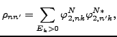 $\displaystyle \rho_{nn^{\prime }} = \sum_{E_k>0} \varphi^N_{2,nk} \varphi^{N*}_{2,n^{\prime }k} ,$