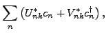 $\displaystyle \sum_{n}\left( U_{nk}^{\ast
}c_{n}+V_{nk}^{\ast
}c_{n}^{\dagger }\right) ,$