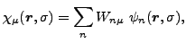 $\displaystyle \chi_{\mu}({\bm r},\sigma )= \sum_{n} W_{n\mu}~ \psi_{n}({\bm r},\sigma),$