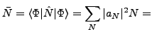 $\displaystyle \bar{N} = \langle\Phi\vert\hat{N}\vert\Phi\rangle = \sum_{N} \vert a_N\vert^2N =$