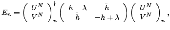 $\displaystyle E_n = \left( \begin{array}{c} U^N \\ V^N \end{array} \right)_n^\d...
...a \end{array} \right) \left( \begin{array}{c} U^N \\ V^N \end{array} \right)_n,$