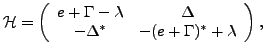 $\displaystyle {\cal H}=\left( \begin{array}{cc} e+\Gamma -\lambda & \Delta \\ -\Delta^{\ast } & -(e+\Gamma )^{\ast }+\lambda \end{array} \right) ,$