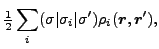 $\displaystyle \tfrac{1}{2} \sum_{i}(\sigma
\vert\sigma_{i}\vert\sigma^{\prime })\rho_{i}({\bm r},{\bm r}
^{\prime }) ,$