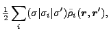 $\displaystyle \tfrac{1}{2}
\sum_{i}(\sigma \vert\sigma_{i}\vert\sigma^{\prime })\tilde{\rho}_{i}( {\bm
r},{\bm r}^{\prime }),$