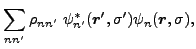 $\displaystyle \sum_{nn^{\prime }}\rho_{nn^{\prime }}~\psi_{n^{\prime }}^{\ast
}({\bm r^{\prime }},\sigma
^{\prime })\psi_{n}({\bm r},\sigma ),$