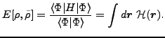 $\displaystyle E[\rho,\tilde{\rho}]=\frac{\langle \Phi \vert H\vert\Phi \rangle }{\langle \Phi \vert\Phi \rangle } =\int d{\bm r}~{\cal H}({\bm r}).$