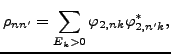 $\displaystyle \rho_{nn^{\prime }} = \sum_{E_k>0} \varphi_{2,nk} \varphi^*_{2,n^{\prime }k} ,$