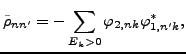 $\displaystyle \tilde{\rho}_{nn^{\prime }} = -\sum_{E_k>0} \varphi_{2,nk} \varphi^*_{1,n^{\prime }k} ,$