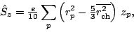 \begin{displaymath}
\hat{S}_z
= {\textstyle{\frac{e}{10}}} \sum_p \left( r_p^2 -...
...xtstyle{\frac{5}{3}}} \overline{r_{\rm ch}^2} \right) \, z_p
,
\end{displaymath}
