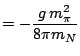 $\textstyle = - {\displaystyle \frac{g \, m_{\pi}^2}{8 \pi m_N}}$