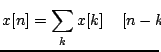 $\displaystyle x[n] = \sum_k x[k] \delta[n-k]
$