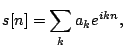 $\displaystyle s[n] = \sum_k a_k e^{i k n},
$