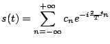 $\displaystyle s(t) = \sum_{n=-\infty}^{+\infty} c_n e^{-i\frac{2\pi t}{T} n}$