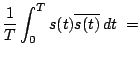 $\displaystyle \frac{1}{T} \int_0^T s(t) \overline{s(t)} \,d t \;=$