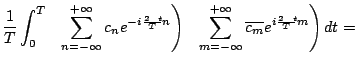 $\displaystyle \frac{1}{T} \int_0^T \left( \sum_{n=-\infty}^{+\infty} c_n e^{-i\...
...\sum_{m=-\infty}^{+\infty} \overline{c_m} e^{i\frac{2\pi t}{T} m} \right) d t =$