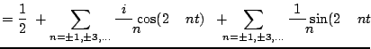 $\displaystyle = \frac{1}{2}\; + \sum_{n=\pm1, \pm3, \ldots} \frac{i}{\pi n} \cos(2\pi n t)\;\; + \sum_{n=\pm1, \pm3, \ldots} \frac{1}{\pi n} \sin( 2\pi n t)$