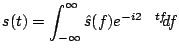 $\displaystyle s(t)=\int_{-\infty}^{\infty}\hat{s}(f)e^{-i 2\pi t f} d f$