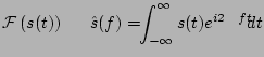$\displaystyle \mathcal{F}\left( s(t) \right) \equiv \hat{s}(f)=\int_{-\infty}^{\infty}s(t)e^{i 2\pi f t} d t$