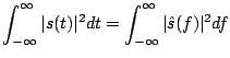 $\displaystyle \int_{-\infty}^{\infty} \vert s(t) \vert^2 d t = \int_{-\infty}^{\infty} \vert \hat{s}( f ) \vert^2 d f$