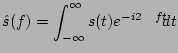 $\displaystyle \hat{s}(f)=\int_{-\infty}^{\infty}s(t)e^{-i 2\pi f t} d t$