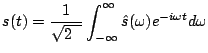 $\displaystyle s(t)=\frac{1}{\sqrt{2\pi}}\int_{-\infty}^{\infty}\hat{s}(\omega)e^{-i \omega t} d \omega$