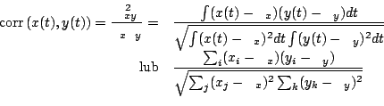 \begin{displaymath}\begin{array}{rl} \mathrm{corr}\left(x(t),y(t)\right) = \dfra...
... {\sqrt{\sum_j (x_j-\mu_x)^2 \sum_k (y_k-\mu_y)^2}} \end{array}\end{displaymath}