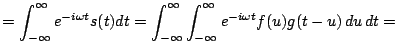 $\displaystyle = \int_{-\infty}^{\infty} e^{-i \omega t} s(t) d t =
\int_{-\infty}^{\infty} \int_{-\infty}^{\infty} e^{-i \omega t}
f(u) g(t-u) \,d u \,d t =$