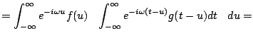 $\displaystyle = \int_{-\infty}^{\infty} e^{- i \omega u} f(u) \left( \int_{-\infty}^{\infty} e^{-i \omega (t-u)}g(t-u) dt \right) du =$