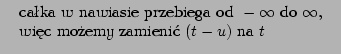 $\displaystyle \left \Vert \begin{array}{l} \textrm{caka w nawiasie przebiega o...
...\textrm{wic moemy zamieni } (t-u) \textrm{ na } t\;
\end{array} \right \Vert$