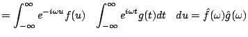 $\displaystyle = \int_{-\infty}^{\infty} e^{- i \omega u} f(u) \left( \int_{-\infty}^{\infty} e^{i \omega t}g(t) dt \right) du =
\hat{f}(\omega) \hat{g}(\omega)$